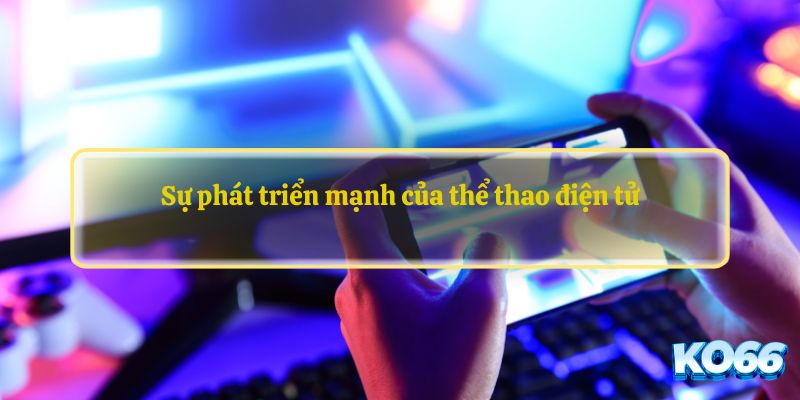 Sự phát triển mạnh của thể thao điện tử