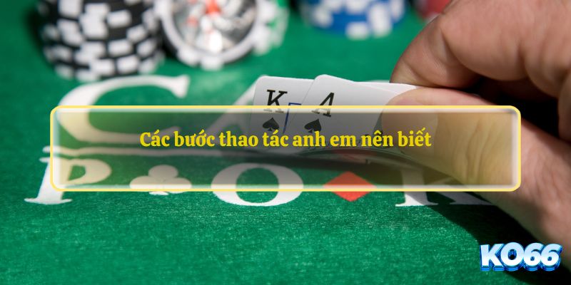 Các bước thao tác anh em nên biết