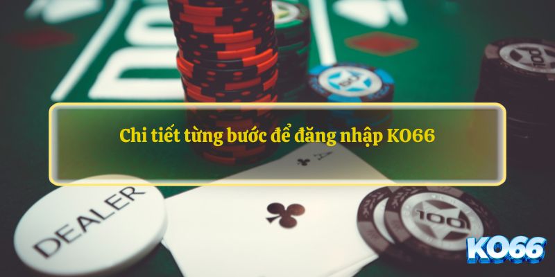 Chi tiết từng bước để đăng nhập KO66