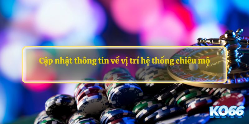 Cập nhật thông tin về vị trí hệ thống chiêu mộ