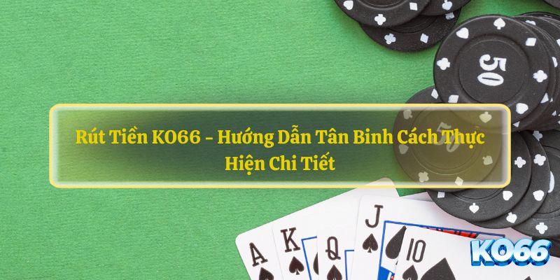 eo dõi bài viết này để được hướng dẫn chi tiết từng bước cần làm từ A đến Z. Rút Tiền KO66 - Hướng Dẫn Tân Binh Cách Thực Hiện Chi Tiết