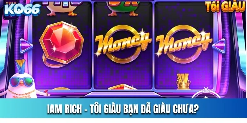 Iam Rich - Tôi Giàu Bạn Đã Giàu Chưa?