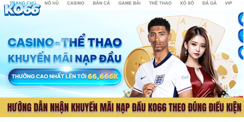 Hướng dẫn nhận khuyến mãi nạp đầu KO66 theo đúng điều kiện